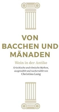 Von Bacchen und Mänaden: Wein in der Antike (Reihe Antike)
