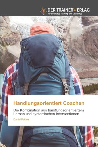 Handlungsorientiert Coachen: Die Kombination aus handlungsorientiertem Lernen und systemischen Interventionen