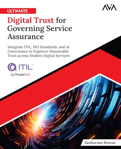 Ultimate Digital Trust for Governing Service Assurance: Integrate ITIL, ISO Standards, and AI Governance to Engineer Measurable Trust across Modern Digital Services (English Edition)