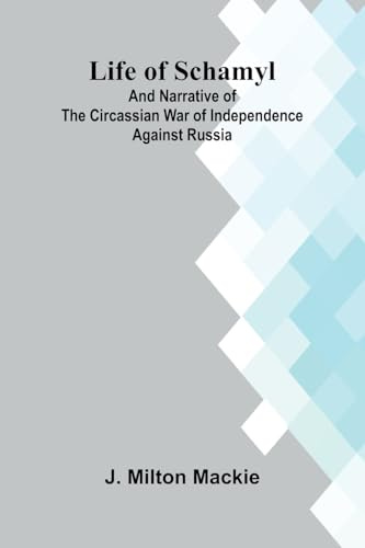 Life of Schamyl; And Narrative of the Circassian War of Independence Against Russia