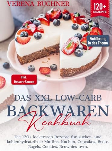 Das XXL Low-Carb Backwaren Kochbuch: Die 120+ leckersten Rezepte für zucker- und kohlenhydratefreie Muffins, Kuchen, Cupcakes, Brote, Bagels, Cookies, Brownies uvm. Inkl. leckere Dessert-