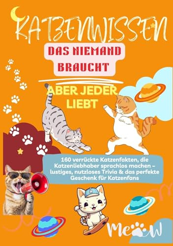 KATZENWISSEN, DAS NIEMAND BRAUCHT – ABER JEDER LIEBT 160 verrückte Katzenfakten, die Katzenliebhaber sprachlos machen: – lustiges, nutzloses Trivia & das perfekte Geschenk für Katzenfans