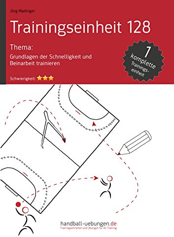 Grundlagen der Schnelligkeit und Beinarbeit trainieren (TE 128): Handball Fachliteratur (Handball Trainingseinheiten)