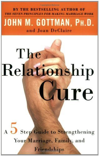 By John M. Gottman - The Relationship Cure: A 5 Step Guide for Building Better Connections with Family, Friends and Lovers (Reprint)