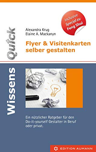 WissensQuick. Flyer & Visitenkarten selber gestalten: Ein nützlicher Ratgeber für den Do-it-yourself-Gestaltaltung in Beruf und privat. Inclusive Special zu Feng Shui