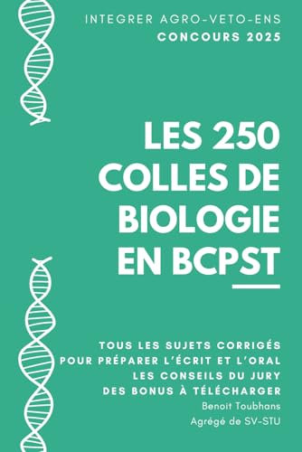 Les 250 Colles de Biologie du Concours BCPST: L'ensemble des sujets d'oraux (et d'écrits) du concours Agro-Veto