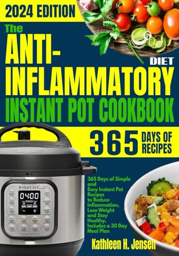 The Anti-Inflammatory Diet Instant Pot Cookbook: 365 Days of Simple and Easy Instant Pot Recipes to Reduce Inflammation, Lose Weight and Stay Healthy. Includes a 30 Day Meal Plan