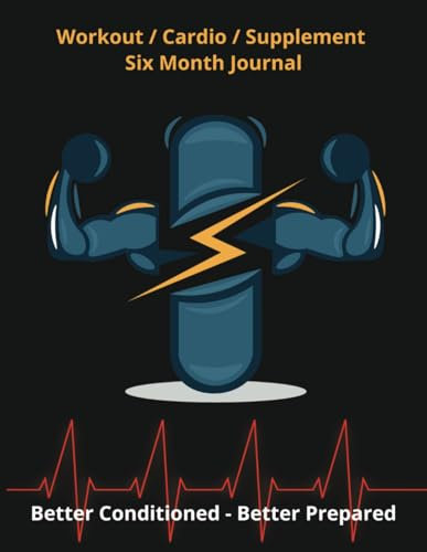 Workout / Cardio/ Supplement Six Month Journal: Better Conditioned, Better Prepared