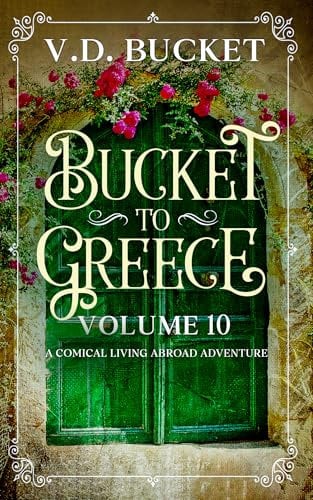 Bucket To Greece Volume 10: A Comical Living Abroad Adventure