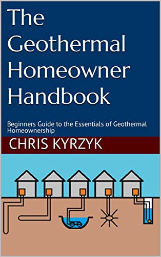 The Geothermal Homeowner Handbook: Beginners Guide to the Essentials of Geothermal Homeownership