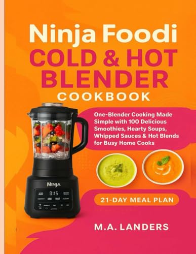 Ninja Foodi Cold & Hot Blender Cookbook: One-Blender Cooking Made Simple with 100 Delicious Smoothies, Hearty Soups, Whipped Sauces & Hot Blends for Busy Home Cook