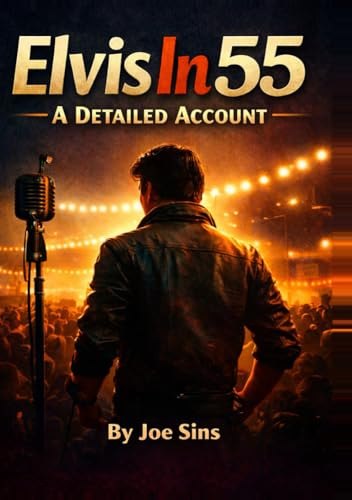 Elvis in 55: A Definitive Account of the Year That Changed Rock 'n' Roll (Elvis Through The Years - A Detailed Account, Band 1)