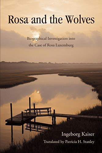 Rosa and the Wolves: Biographical Investigation Into the Case of Rosa Luxemburg by Patricia H. Stanley (22-May-2008) Paperback