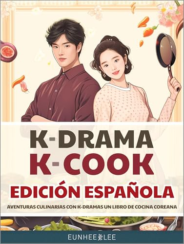 K-Drama K-Cook Edición Española: Aventuras culinarias con K-Dramas un libro de cocina coreana