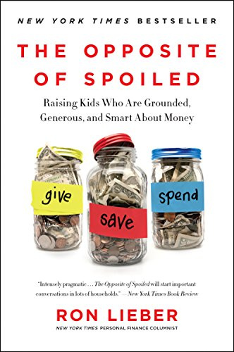 The Opposite of Spoiled: Raising Kids Who Are Grounded, Generous, and Smart About Money ― A NYT Bestselling Parenting Guide on Financial Literacy