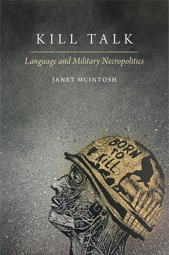 Kill Talk: Language and Military Necropolitics (Oxford Studies in the Anthropology of Language)