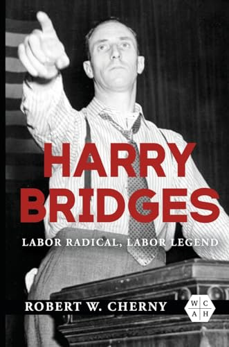 Harry Bridges: Labor Radical, Labor Legend (Working Class in American History)