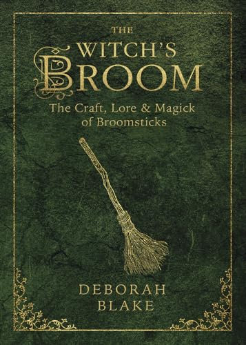 The Witch's Broom: The Craft, Lore and Magick of Broomsticks: 1 (Witch's Tools)
