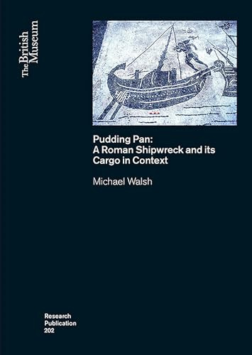 Pudding Pan: A Roman Shipwreck and Its Cargo in Context (British Museum Research Publications, Band 202)