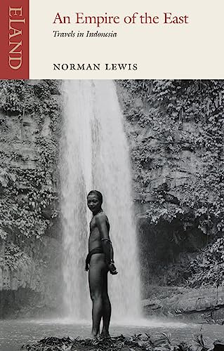 An Empire of the East: Three Journeys into Indonesia: Travels in Indonesia