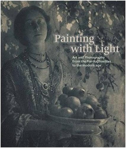 Painting with Light: Art and Photography from the Pre-Raphaelite to the Modern Age