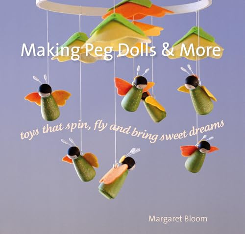 Making Peg Dolls and More: Toys that Spin, Fly, and Bring Sweet Dreams (Crafts and family Activities)