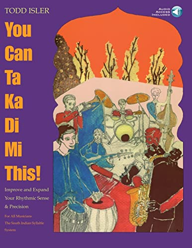 You Can Ta Ka Di Mi This!: Improve and Expand Your Rhythmic Sense and Precision: Improve And Expand Your Rhythmic Sense And Precision, for all musicians, the south indian syllable system