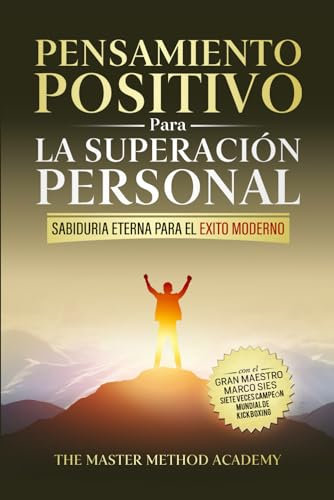 PENSAMIENTO POSITIVO PARA LA SUPERACIÓN PERSONAL - SABIDURÍA ETERNA PARA EL ÉXITO MODERNO: REVELANDO LOS SECRETOS DE LOS ANTIGUOS MAESTROS Y LOS 5 ... LA ANSIEDAD Y ALCANZAR TUS METAS PERSONALES