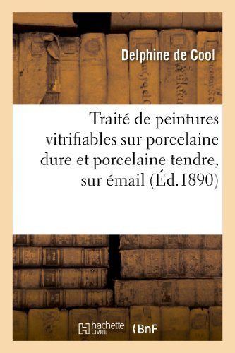 Traité de peintures vitrifiables sur porcelaine dure et porcelaine tendre, sur émail: , émail genre Limoges, émail or gravé, faïence grand feu sur émail et sous émail