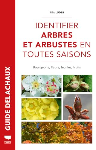 Identifier arbres et arbustes en toutes saisons: Bourgeons, fleurs, feuilles et fruits