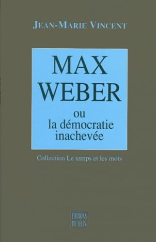 Max Weber - Ou la démocratie inachevée
