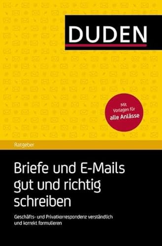Duden Ratgeber – Briefe und E-Mails gut und richtig schreiben: Geschäfts- und Privatkorrespondenz verständlich und korrekt formulieren