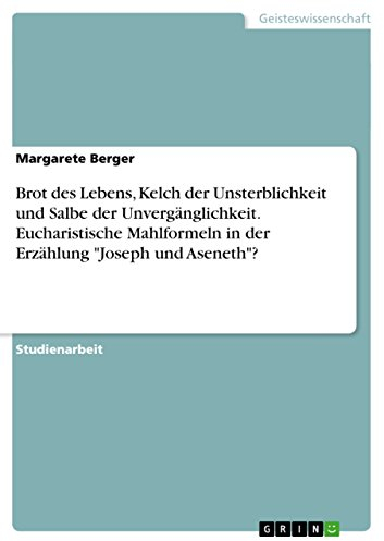 Brot des Lebens, Kelch der Unsterblichkeit und Salbe der Unvergänglichkeit. Eucharistische Mahlformeln in der Erzählung Joseph und Aseneth?