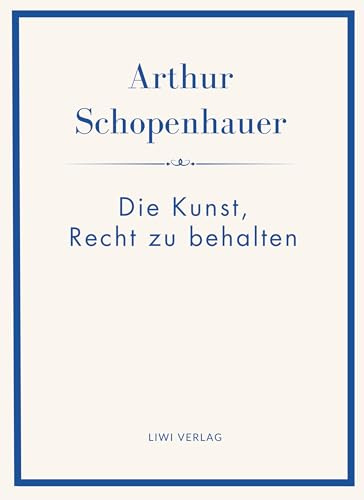 Arthur Schopenhauer: Die Kunst, Recht zu behalten. Neuausgabe.