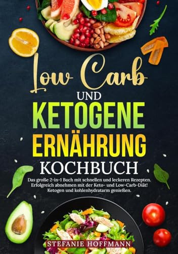 Low Carb und Ketogene Ernährung Kochbuch: Das große 2-in-1 Buch mit schnellen und leckeren Rezepten. Erfolgreich abnehmen mit der Keto- und Low-Carb-Diät! Ketogen und kohlenhydratarm genießen.