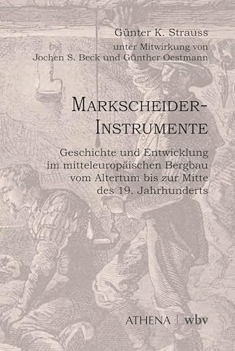 Markscheider-Instrumente: Geschichte und Entwicklung im mitteleuropäischen Bergbau vom Altertum bis zur Mitte des 19. Jahrhunderts (Beiträge zur Kulturwissenschaft)