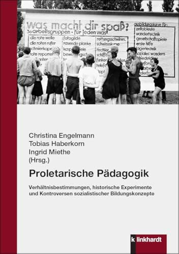 Proletarische Pädagogik: Verhältnisbestimmungen, historische Experimente und Kontroversen sozialistischer Bildungskonzepte