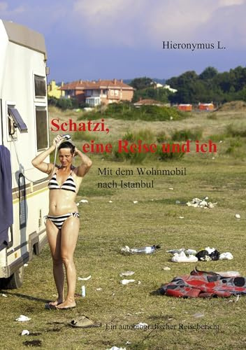 Schatzi, eine Reise und ich: Mit dem Wohnmobil nach Istanbul