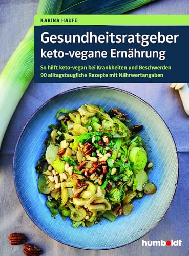 Gesundheitsratgeber keto-vegane Ernährung: So hilft keto-vegan bei Krankheiten und Beschwerden. 90 alltagstaugliche Rezepte mit Nähwertangaben