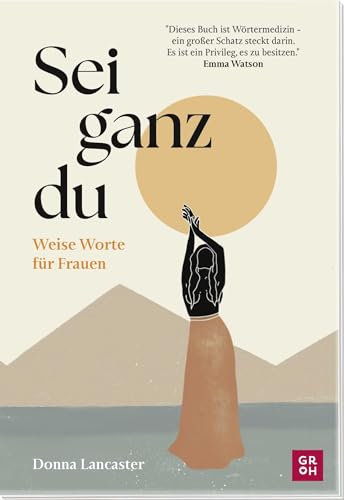 Sei ganz du: Weise Worte für Frauen | Ein Selfcare-Buch für mehr Selbstliebe, Selbstvertrauen und Mut