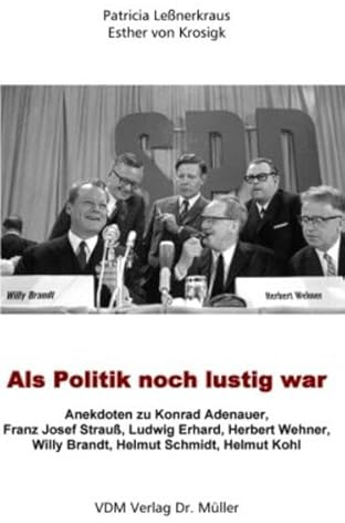 Als Politik noch lustig war: Anekdoten zu Konrad Adenauer, Franz Josef Strauss, Ludwig Erhard, Herbert Wehner, Willy Brandt, Helmut Schmidt, Helmut Kohl