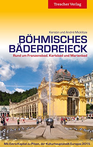 Böhmisches Bäderdreieck: Rund um Franzensbad, Karlsbad und Marienbad. Mit Extra-Kapitel zu Pilsen , der Kulturhauptstadt Europas 2015