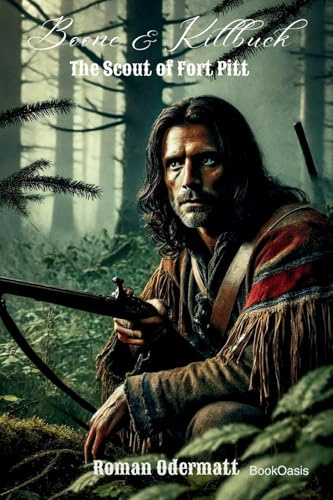 Boone & Killbuck - The Scout of Fort Pitt: A novel of war, loyalty, and the search for truth in the borderlands (Boone & Killbuck - Brothers of the Eastern Frontier, Band 2)