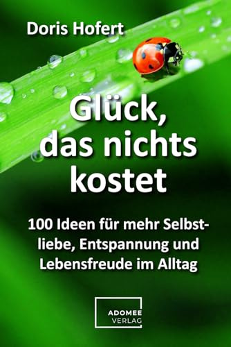 Glück, das nichts kostet: 100 Ideen für mehr Selbstliebe, Entspannung und Lebensfreude im Alltag
