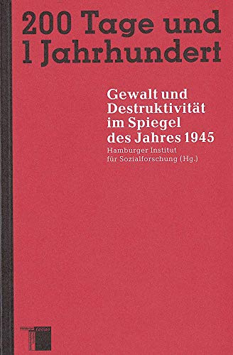 Zweihundert Tage und 1 Jahrhundert. Gewalt und Destruktivität im Spiegel des Jahres 1945