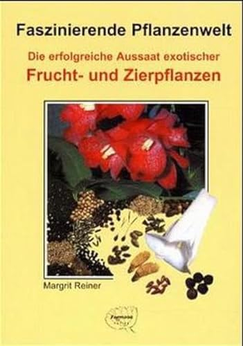 Die erfolgreiche Aussaat exotischer Frucht- und Zierpflanzen. (Faszinierende Pflanzenwelt)