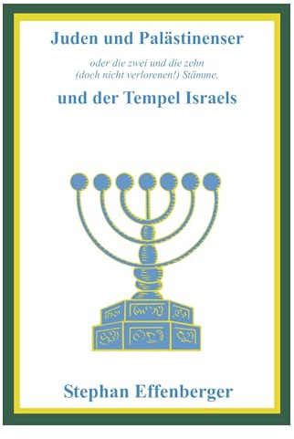 Juden und Palästinenser: - die zwei und die zehn (doch nicht verlorenen!) Stämme, und der Tempel Israels