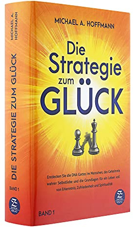 Die Strategie zum Glück: Entdecken Sie die DNA Gottes im Menschen, das Geheimnis wahrer Selbstliebe und die Grundlagen für ein Leben voll von Erkenntnis, Zufriedenheit und Spiritualität