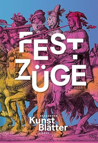 Dresdener Kunstblätter 4/2025: Festzüge (Dresdener Kunstblätter: Vierteljahreszeitschrift der Staatlichen Kunstsammlungen Dresden)