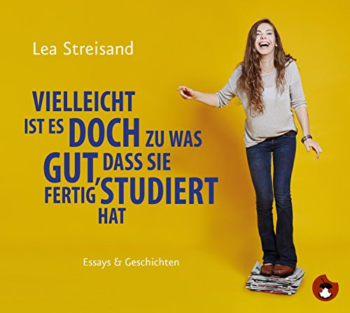 Vielleicht ist es doch zu was gut, dass sie fertig studiert hat: Essays & Geschichten (Edition MundWerk)